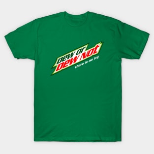 Dew Or Dew Not T-Shirt